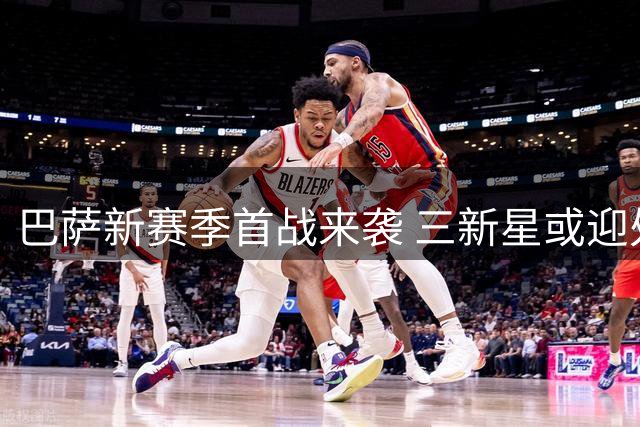 巴萨新赛季首战来袭 三新星或迎处子秀