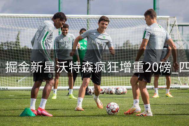 掘金新星沃特森疯狂增重20磅 四号位争夺战蓄势待发？