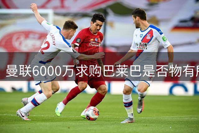 曼联6000万求购巴莱巴是否物有所值？