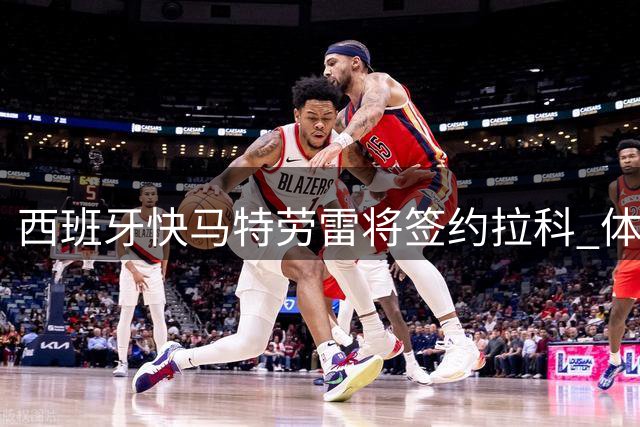 西班牙快马特劳雷将签约拉科 体检后正式加盟