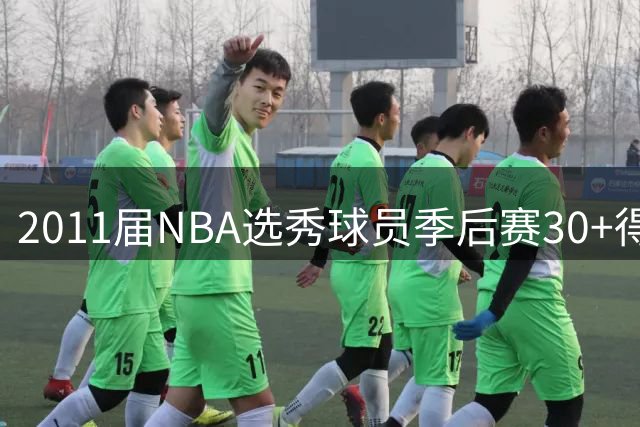 2011届NBA选秀球员季后赛30+得分榜：伦纳德领跑